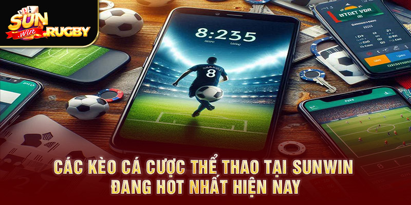 Các kèo cá cược thể thao tại Sunwin đang hot nhất hiện nay