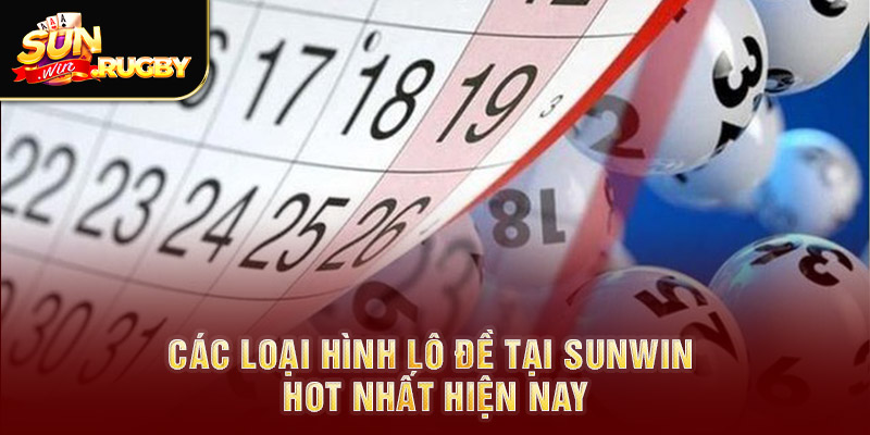 Các loại hình lô đề tại Sunwin hot nhất hiện nay