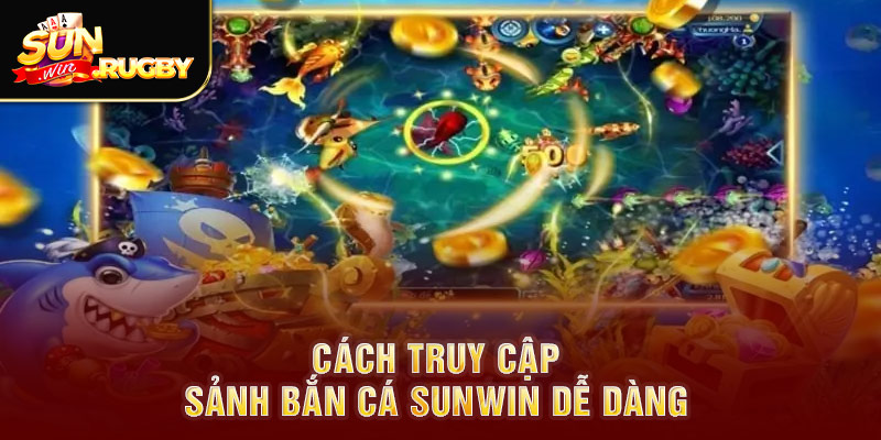 Cách truy cập sảnh bắn cá Sunwin dễ dàng