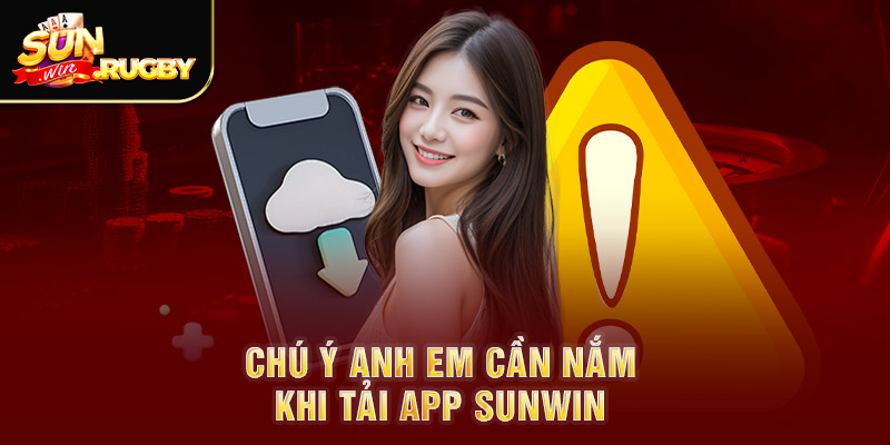 Chú ý anh em cần nắm khi tải app Sunwin