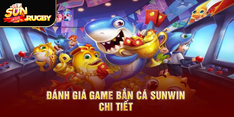 Đánh giá game bắn cá Sunwin chi tiết