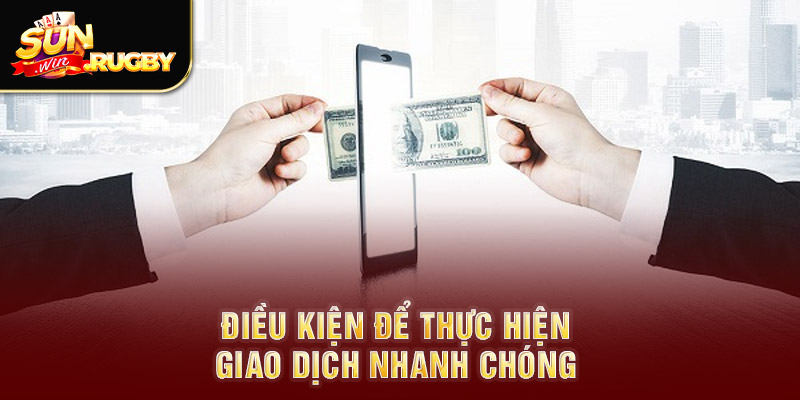 Điều kiện để thực hiện giao dịch nhanh chóng