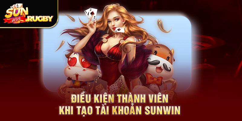 Điều kiện thành viên khi tạo tài khoản Sunwin