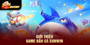 Giới thiệu game bắn cá Sunwin