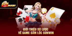 Giới thiệu sơ lược về game sâm lốc Sunwin