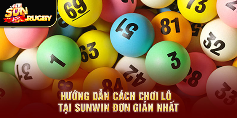 Hướng dẫn cách chơi lô đề tại Sunwin đơn giản nhất