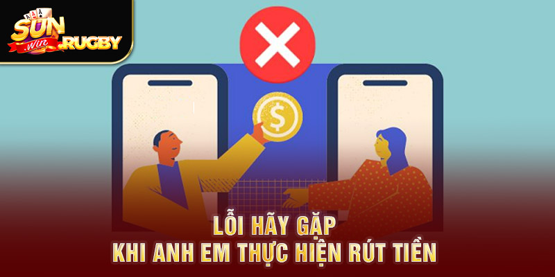 Lỗi hãy gặp khi anh em thực hiện rút tiền 