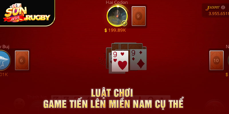 Luật chơi game tiến lên Miền Nam cụ thể