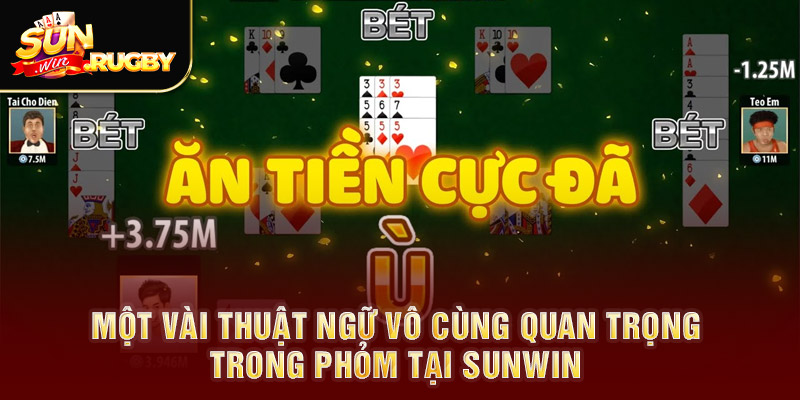 Một vài thuật ngữ vô cùng quan trọng trong phỏm tại Sunwin