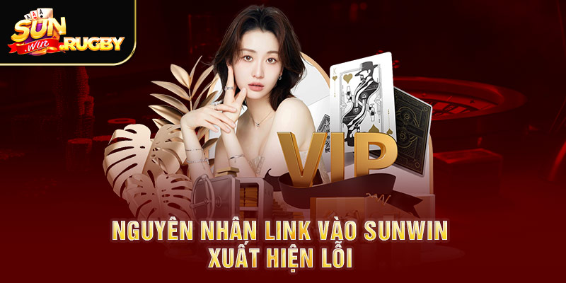 Nguyên nhân link vào Sunwin xuất hiện lỗi