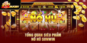 Tổng quan siêu phẩm Nổ hũ Sunwin