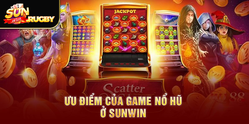 Ưu điểm của game Nổ hũ ở Sunwin