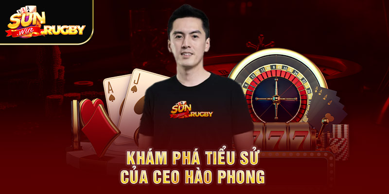 Khám phá tiểu sử của CEO Hào Phong 