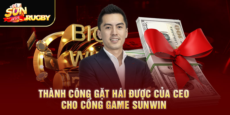 Thành công gặt hái được của CEO cho cổng game Sunwin